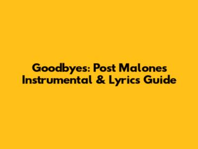Goodbyes: Post Malone's Instrumental & Lyrics Guide