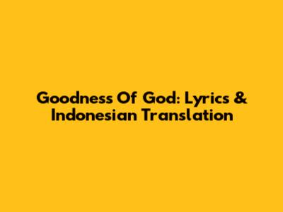 Goodness Of God: Lyrics & Indonesian Translation