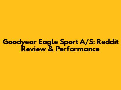 Goodyear Eagle Sport A/S: Reddit Review & Performance