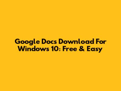 Google Docs Download For Windows 10: Free & Easy