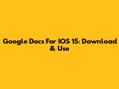 Google Docs For IOS 15: Download & Use