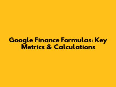 Google Finance Formulas: Key Metrics & Calculations