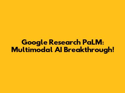 Google Research PaLM: Multimodal AI Breakthrough!