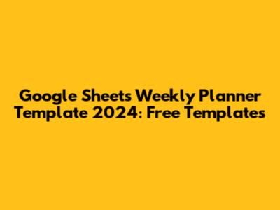 Google Sheets Weekly Planner Template 2024: Free Templates