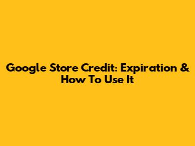 Google Store Credit: Expiration & How To Use It
