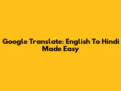 Google Translate: English To Hindi Made Easy