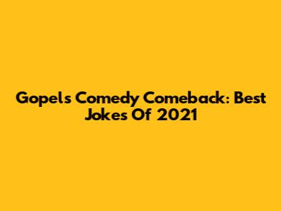 Gopel's Comedy Comeback: Best Jokes Of 2021