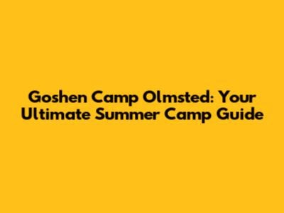 Goshen Camp Olmsted: Your Ultimate Summer Camp Guide