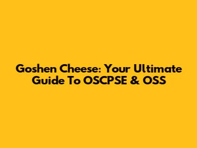 Goshen Cheese: Your Ultimate Guide To OSCPSE & OSS