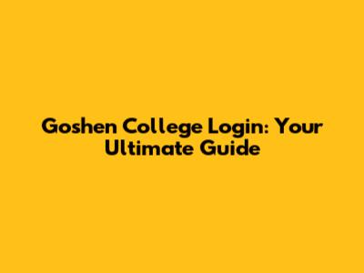 Goshen College Login: Your Ultimate Guide