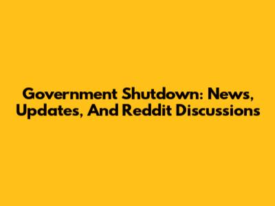 Government Shutdown: News, Updates, And Reddit Discussions