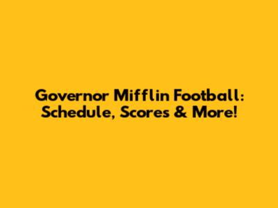 Governor Mifflin Football: Schedule, Scores & More!