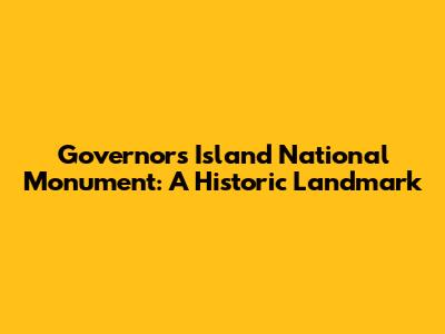Governors Island National Monument: A Historic Landmark