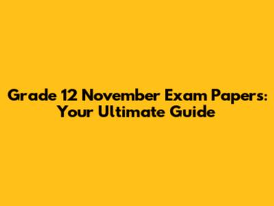 Grade 12 November Exam Papers: Your Ultimate Guide