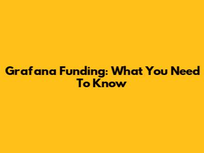Grafana Funding: What You Need To Know