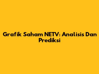 Grafik Saham NETV: Analisis Dan Prediksi