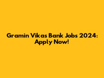 Gramin Vikas Bank Jobs 2024: Apply Now!