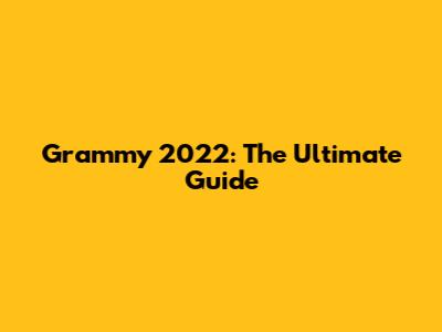 Grammy 2022: The Ultimate Guide