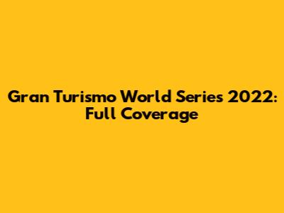 Gran Turismo World Series 2022: Full Coverage