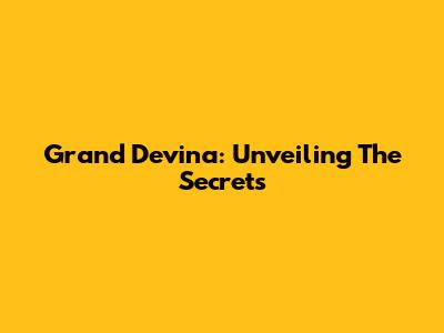 Grand Devina: Unveiling The Secrets