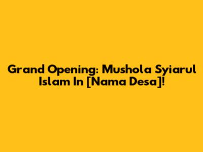 Grand Opening: Mushola Syiarul Islam In [Nama Desa]!