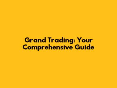 Grand Trading: Your Comprehensive Guide