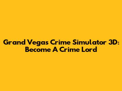 Grand Vegas Crime Simulator 3D: Become A Crime Lord