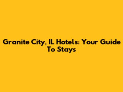 Granite City, IL Hotels: Your Guide To Stays