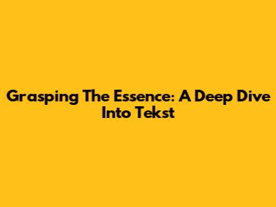 Grasping The Essence: A Deep Dive Into 'Tekst'