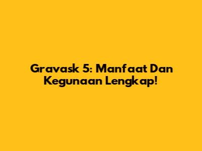 Gravask 5: Manfaat Dan Kegunaan Lengkap!
