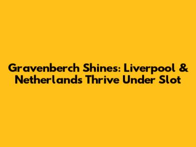 Gravenberch Shines: Liverpool & Netherlands Thrive Under Slot