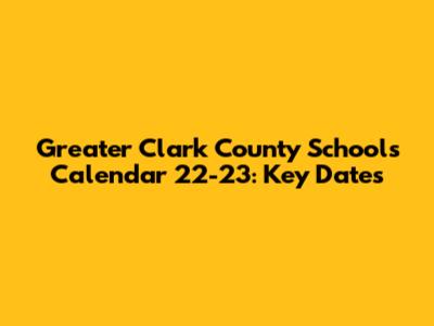 Greater Clark County Schools Calendar 22-23: Key Dates
