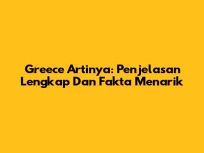 Greece Artinya: Penjelasan Lengkap Dan Fakta Menarik