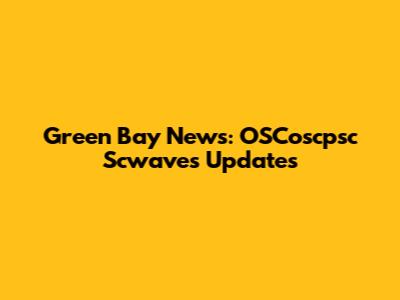 Green Bay News: OSCoscpsc Scwaves Updates