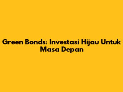 Green Bonds: Investasi Hijau Untuk Masa Depan