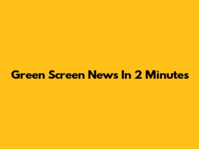 Green Screen News In 2 Minutes
