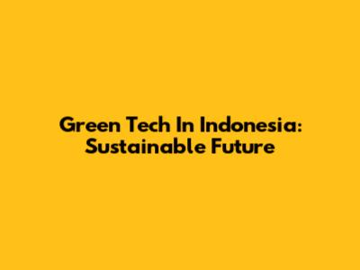 Green Tech In Indonesia: Sustainable Future