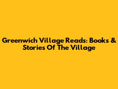 Greenwich Village Reads: Books & Stories Of The Village