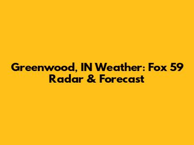 Greenwood, IN Weather: Fox 59 Radar & Forecast