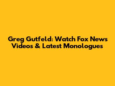 Greg Gutfeld: Watch Fox News Videos & Latest Monologues