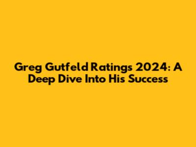 Greg Gutfeld Ratings 2024: A Deep Dive Into His Success