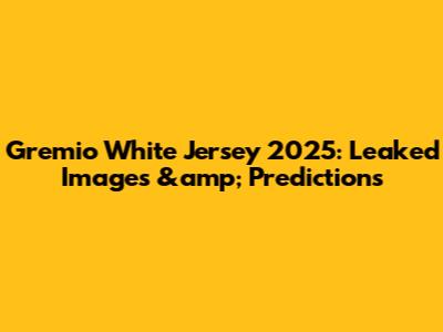 Gremio White Jersey 2025: Leaked Images &amp; Predictions