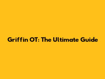 Griffin OT: The Ultimate Guide