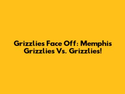 Grizzlies Face Off: Memphis Grizzlies Vs. Grizzlies!