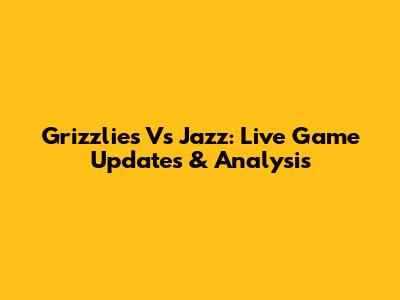 Grizzlies Vs Jazz: Live Game Updates & Analysis