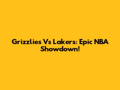 Grizzlies Vs Lakers: Epic NBA Showdown!