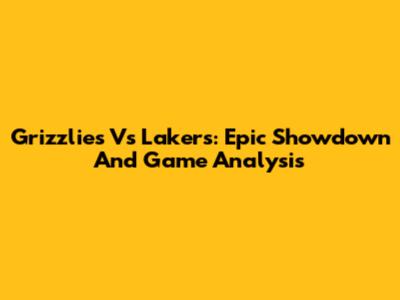 Grizzlies Vs Lakers: Epic Showdown And Game Analysis