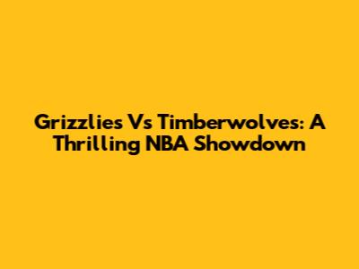 Grizzlies Vs Timberwolves: A Thrilling NBA Showdown