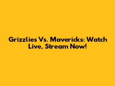 Grizzlies Vs. Mavericks: Watch Live, Stream Now!