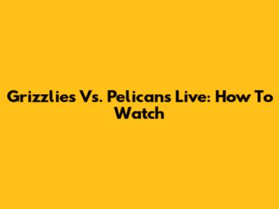 Grizzlies Vs. Pelicans Live: How To Watch